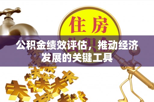 迁安市公积金绩效评估，推动经济发展的关键工具