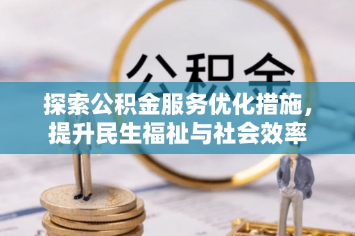 迁安市探索公积金服务优化措施，提升民生福祉与社会效率