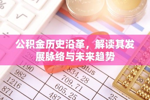 迁安市公积金历史沿革，解读其发展脉络与未来趋势