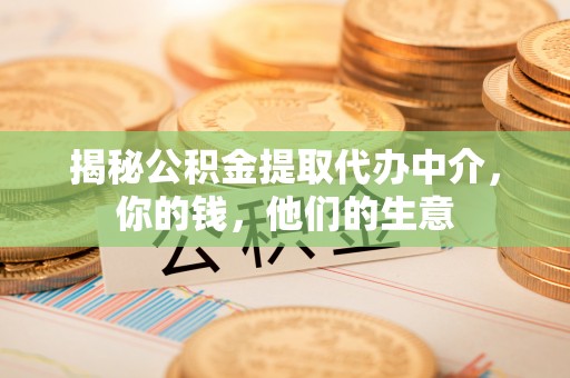 迁安市揭秘公积金提取代办中介，你的钱，他们的生意