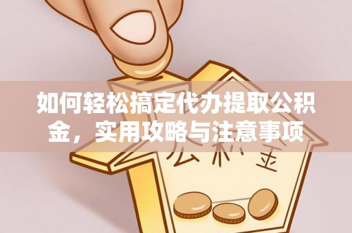 迁安市如何轻松搞定代办提取公积金，实用攻略与注意事项
