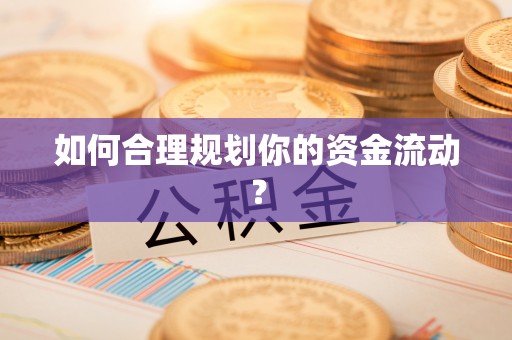 迁安市如何合理规划你的资金流动？