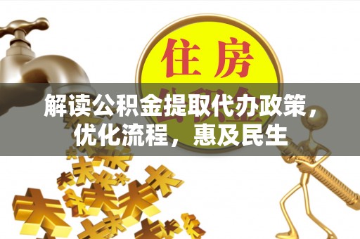 迁安市解读公积金提取代办政策，优化流程，惠及民生