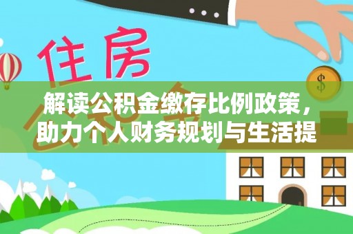 迁安市解读公积金缴存比例政策，助力个人财务规划与生活提升