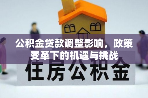 迁安市公积金贷款调整影响，政策变革下的机遇与挑战