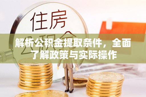 迁安市解析公积金提取条件，全面了解政策与实际操作