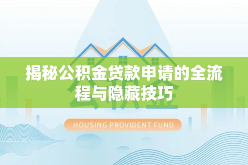 迁安市揭秘公积金贷款申请的全流程与隐藏技巧