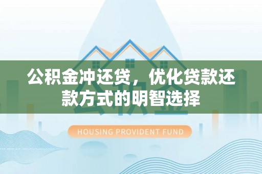 迁安市公积金冲还贷，优化贷款还款方式的明智选择