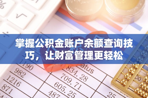 迁安市掌握公积金账户余额查询技巧，让财富管理更轻松