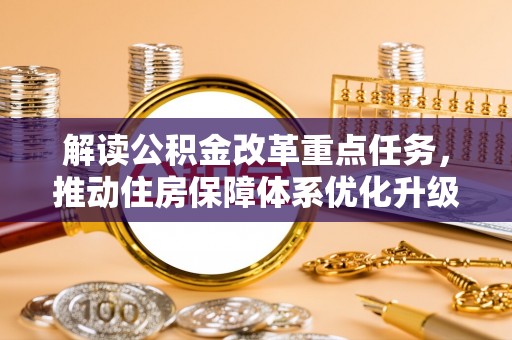 迁安市解读公积金改革重点任务，推动住房保障体系优化升级