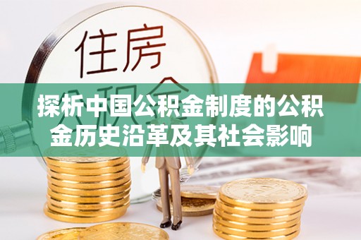 迁安市探析中国公积金制度的公积金历史沿革及其社会影响