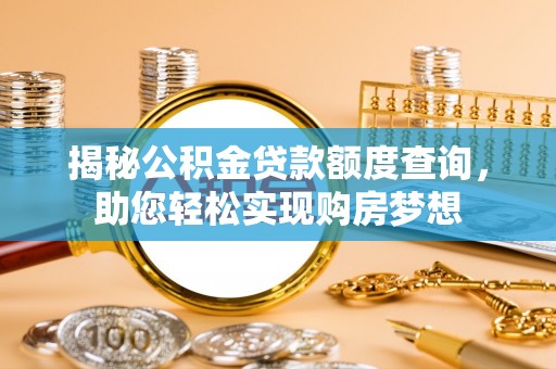 迁安市揭秘公积金贷款额度查询，助您轻松实现购房梦想