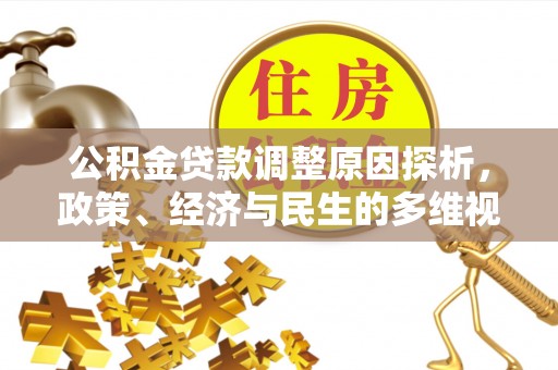 迁安市公积金贷款调整原因探析，政策、经济与民生的多维视角