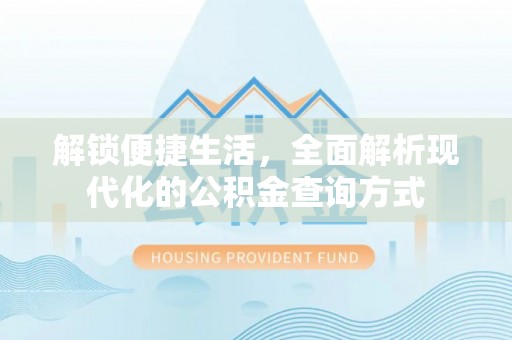 迁安市解锁便捷生活，全面解析现代化的公积金查询方式
