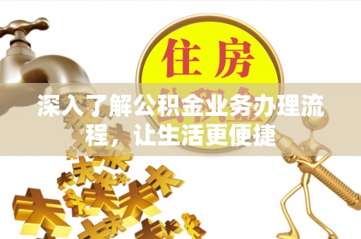迁安市深入了解公积金业务办理流程，让生活更便捷