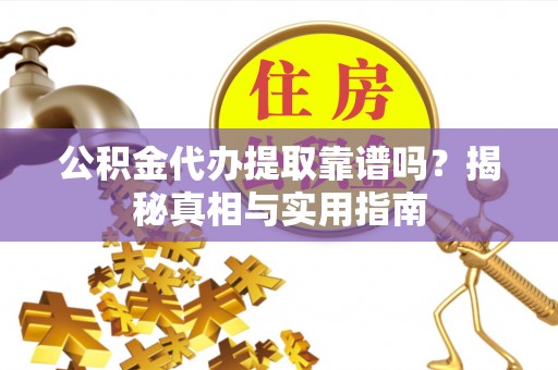 迁安市公积金代办提取靠谱吗？揭秘真相与实用指南