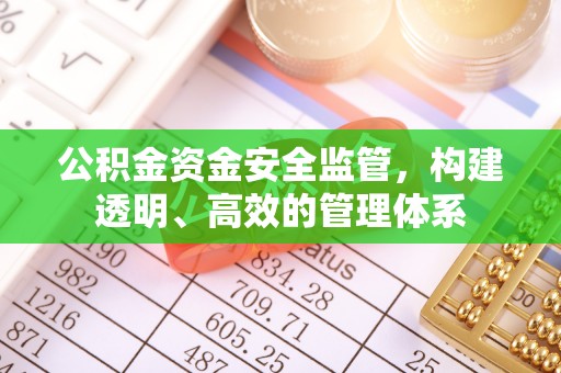 迁安市公积金资金安全监管，构建透明、高效的管理体系
