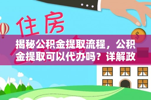迁安市揭秘公积金提取流程，公积金提取可以代办吗？详解政策与实操技巧