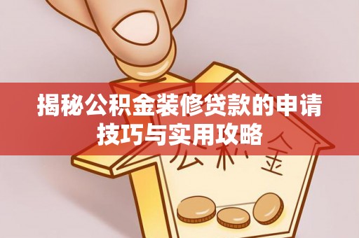 迁安市揭秘公积金装修贷款的申请技巧与实用攻略