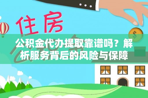 迁安市公积金代办提取靠谱吗？解析服务背后的风险与保障