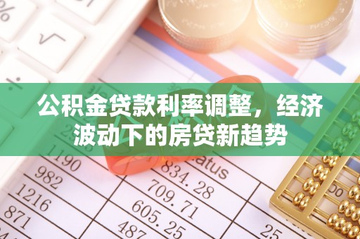 迁安市公积金贷款利率调整，经济波动下的房贷新趋势