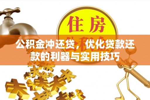 迁安市公积金冲还贷，优化贷款还款的利器与实用技巧