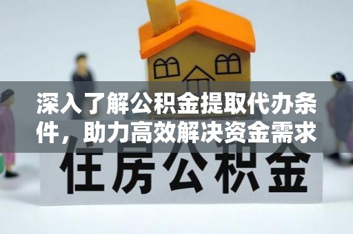 迁安市深入了解公积金提取代办条件，助力高效解决资金需求
