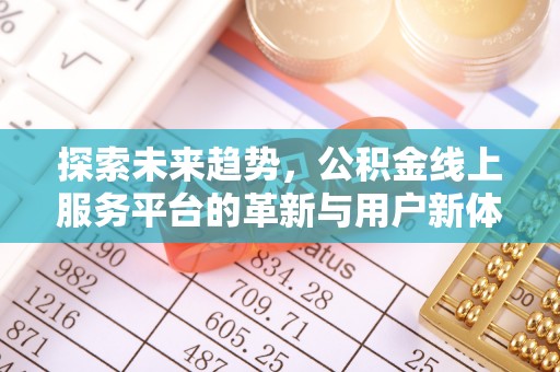 迁安市探索未来趋势，公积金线上服务平台的革新与用户新体验
