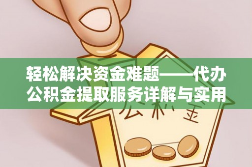 迁安市轻松解决资金难题——代办公积金提取服务详解与实用指南