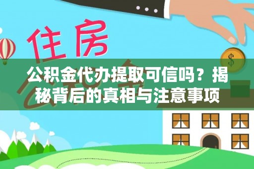 迁安市公积金代办提取可信吗？揭秘背后的真相与注意事项