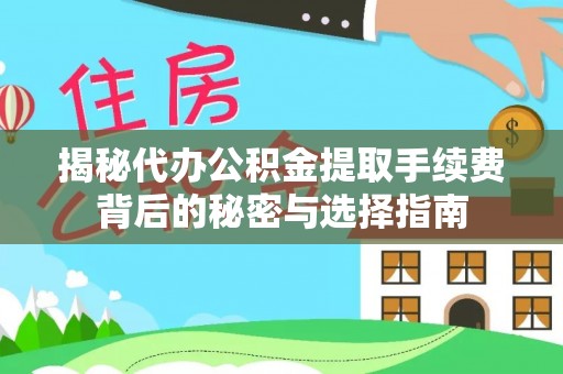 迁安市揭秘代办公积金提取手续费背后的秘密与选择指南