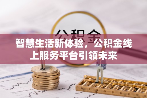 迁安市智慧生活新体验，公积金线上服务平台引领未来