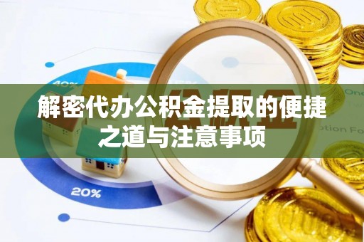 迁安市解密代办公积金提取的便捷之道与注意事项