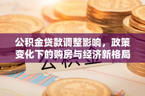 迁安市公积金贷款调整影响，政策变化下的购房与经济新格局