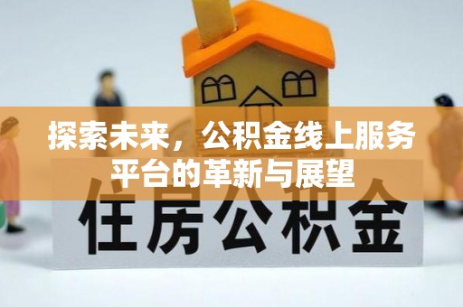 迁安市探索未来，公积金线上服务平台的革新与展望