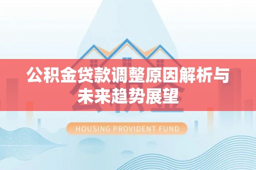 迁安市公积金贷款调整原因解析与未来趋势展望
