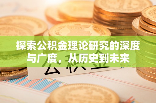 迁安市探索公积金理论研究的深度与广度，从历史到未来