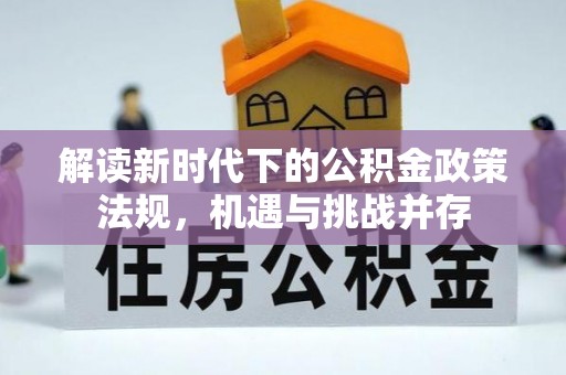 迁安市解读新时代下的公积金政策法规，机遇与挑战并存