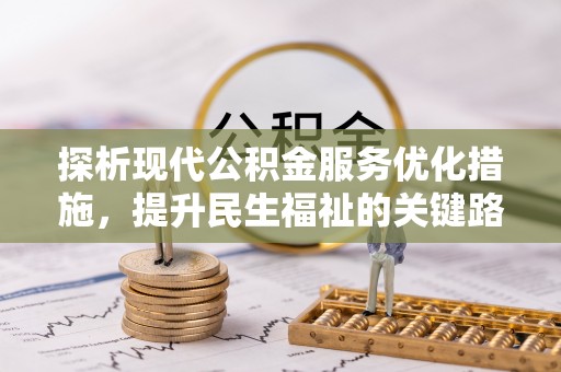 迁安市探析现代公积金服务优化措施，提升民生福祉的关键路径