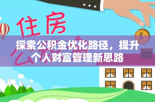 迁安市探索公积金优化路径，提升个人财富管理新思路