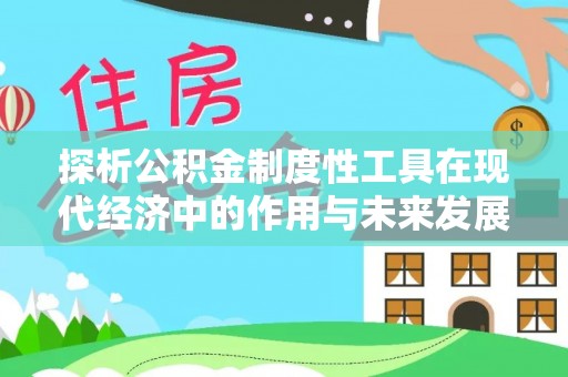 迁安市探析公积金制度性工具在现代经济中的作用与未来发展趋势