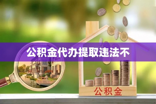 迁安市公积金代办提取违法不