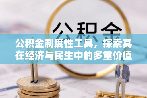 迁安市公积金制度性工具，探索其在经济与民生中的多重价值