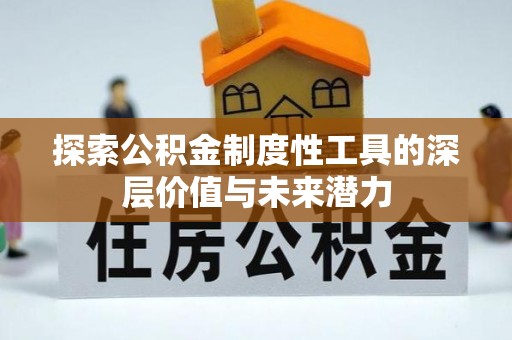 迁安市探索公积金制度性工具的深层价值与未来潜力