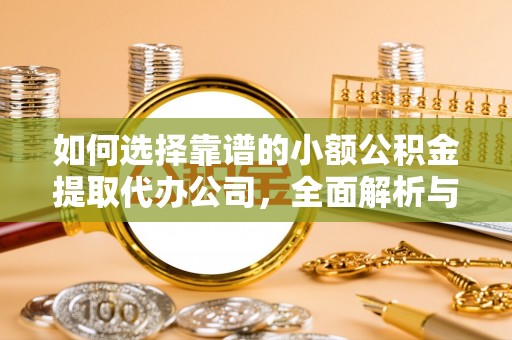 迁安市如何选择靠谱的小额公积金提取代办公司，全面解析与实用指南