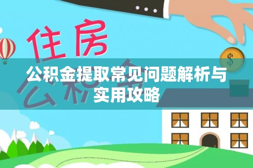 迁安市公积金提取常见问题解析与实用攻略
