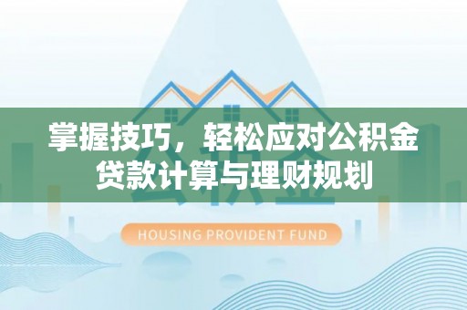 迁安市掌握技巧，轻松应对公积金贷款计算与理财规划
