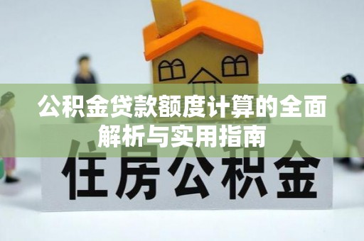 迁安市公积金贷款额度计算的全面解析与实用指南