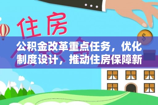 迁安市公积金改革重点任务，优化制度设计，推动住房保障新发展