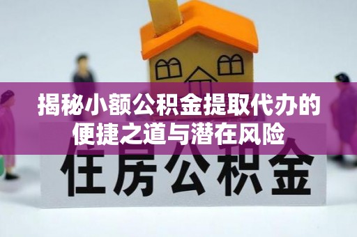 迁安市揭秘小额公积金提取代办的便捷之道与潜在风险